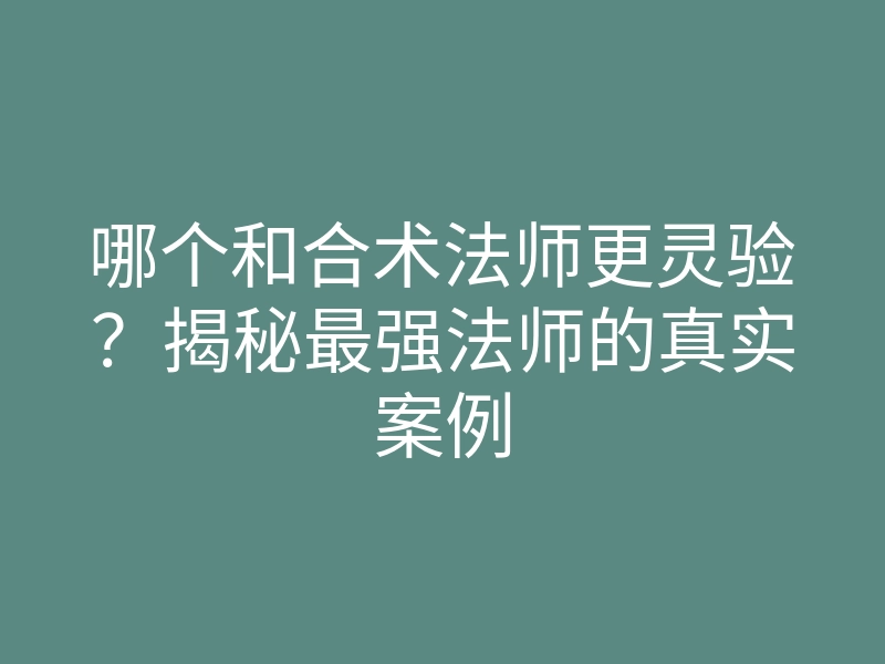 哪个和合术法师更灵验?揭秘最强法师的真实案例