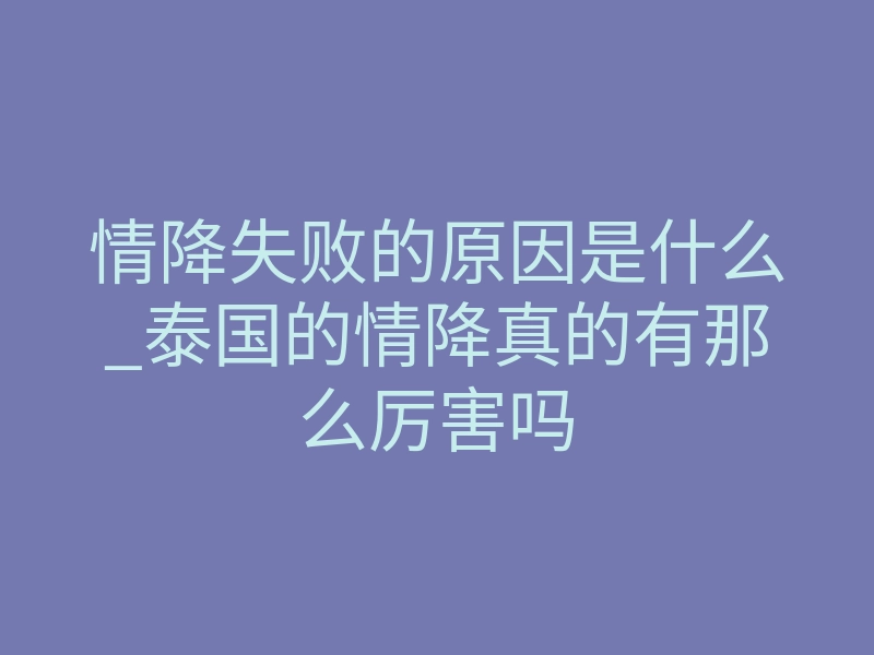 情降失败的原因是什么_泰国的情降真的有那么厉害吗