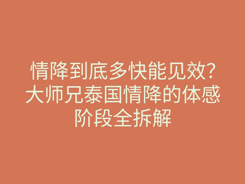 情降到底多快能见效?大师兄泰国情降的体感阶段全拆解