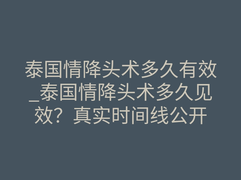 泰国情降头术多久有效_泰国情降头术多久见效？真实时间线公开