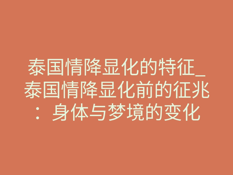 泰国情降显化的特征_泰国情降显化前的征兆:身体与梦境的变化