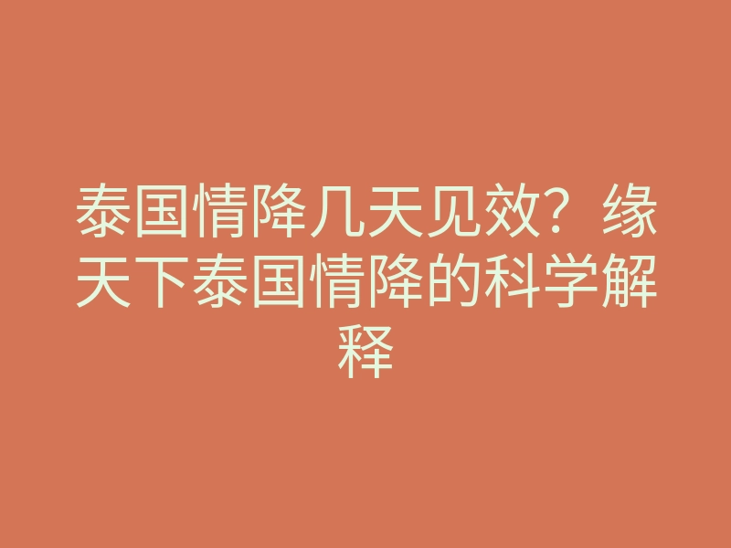 泰国情降几天见效?缘天下泰国情降的科学解释